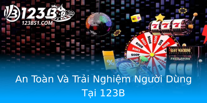 An Toàn Và Trải Nghiệm Người Dùng Tại 123B