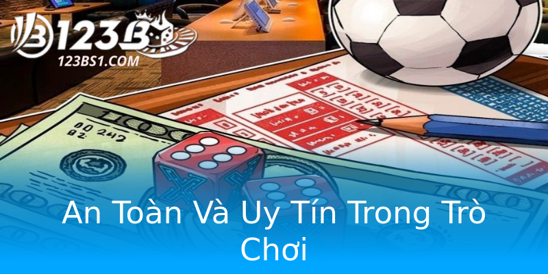 An Toàn Và Uy Tín Trong Trò Chơi