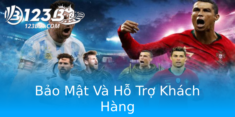 Bảo Mật Và Hỗ Trợ Khách Hàng