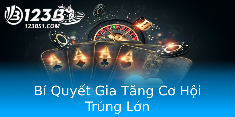 Bí Quyết Gia Tăng Cơ Hội Trúng Lớn