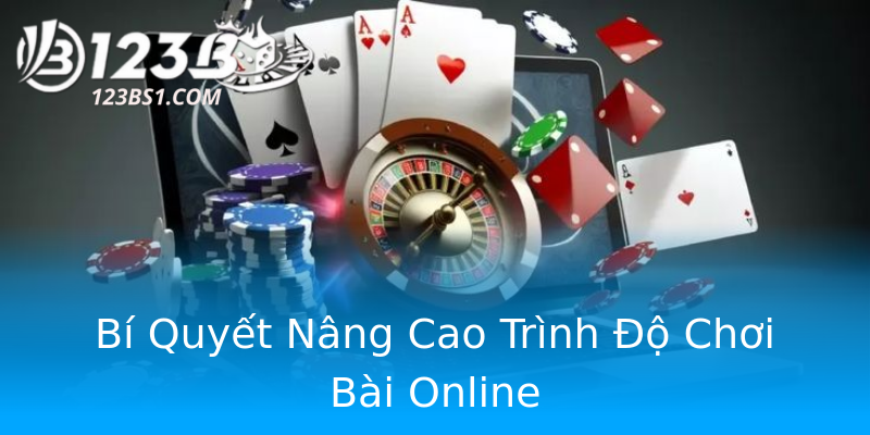 Bí Quyết Nâng Cao Trình Độ Chơi Bài Online