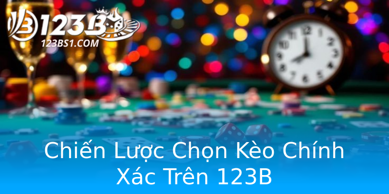 Chiến Lược Chọn Kèo Chính Xác Trên 123B