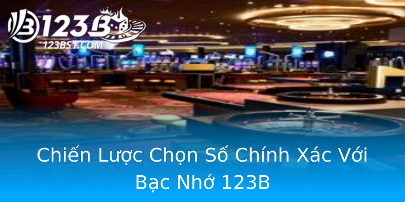 Chiến Lược Chọn Số Chính Xác Với Bạc Nhớ 123B