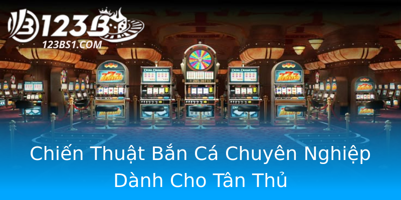 Chiến Thuật Bắn Cá Chuyên Nghiệp Dành Cho Tân Thủ