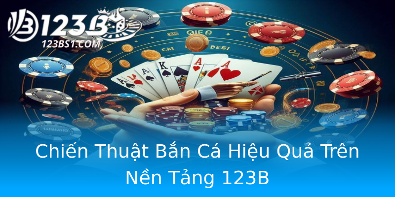 Chiến Thuật Bắn Cá Hiệu Quả Trên Nền Tảng 123B