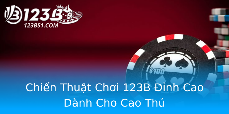 Chiến Thuật Chơi 123B Đỉnh Cao Dành Cho Cao Thủ