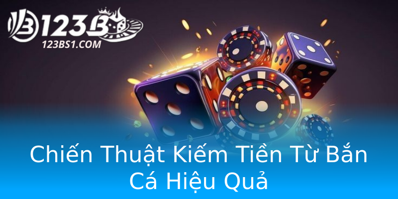 Chiến Thuật Kiếm Tiền Từ Bắn Cá Hiệu Quả