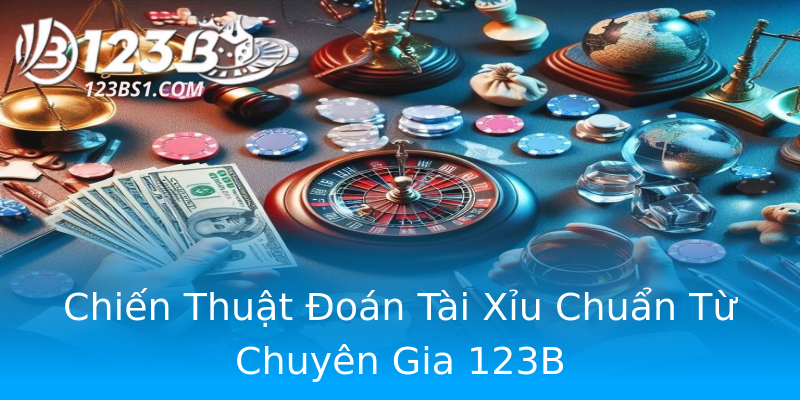Chiến Thuật Đoán Tài Xỉu Chuẩn Từ Chuyên Gia 123B