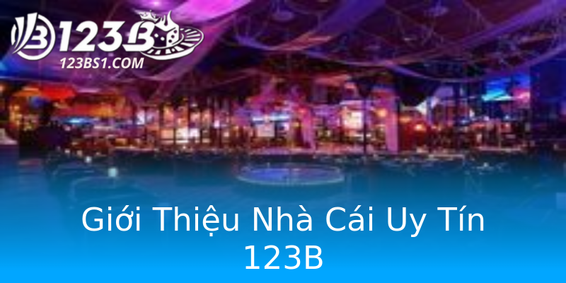 Giới Thiệu Nhà Cái Uy Tín 123B