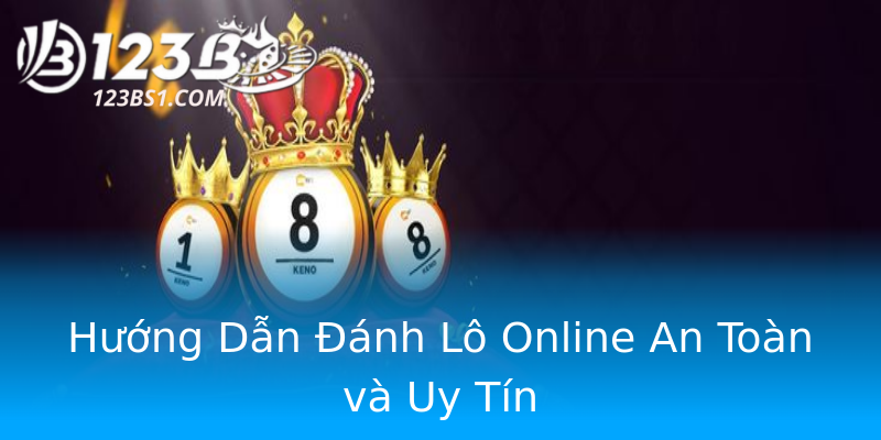 Hướng Dẫn Đánh Lô Online An Toàn và Uy Tín