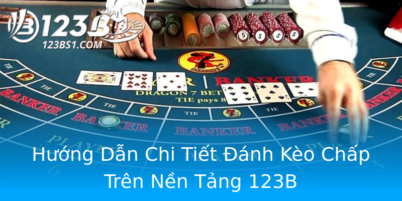 Hướng Dẫn Chi Tiết Đánh Kèo Chấp Trên Nền Tảng 123B