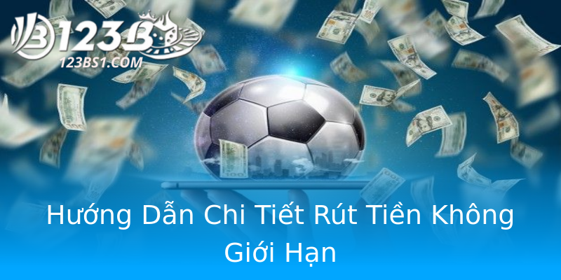Hướng Dẫn Chi Tiết Rút Tiền Không Giới Hạn