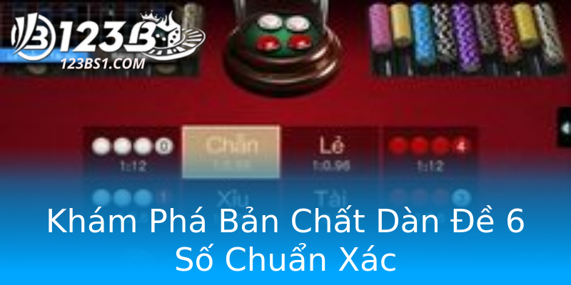 Khám Phá Bản Chất Dàn Đề 6 Số Chuẩn Xác