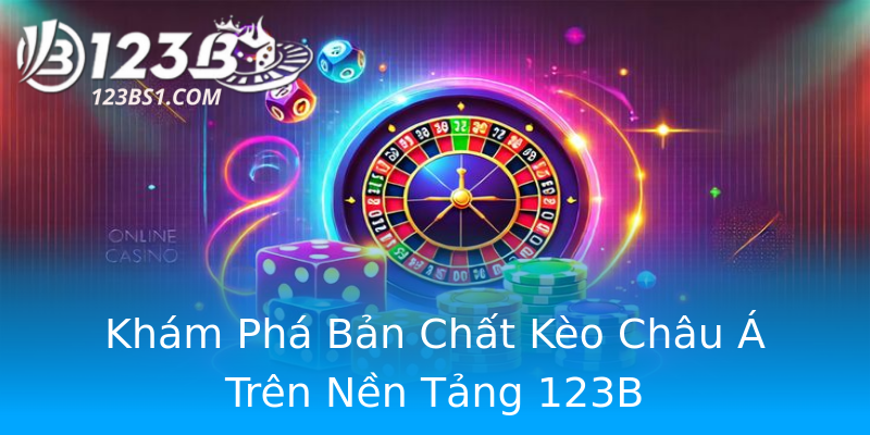 Khám Phá Bản Chất Kèo Châu Á Trên Nền Tảng 123B