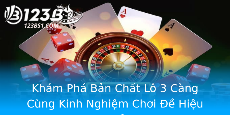 Khám Phá Bản Chất Lô 3 Càng Cùng Kinh Nghiệm Chơi Đề Hiệu Quả