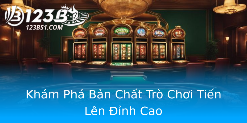 Khám Phá Bản Chất Trò Chơi Tiến Lên Đỉnh Cao