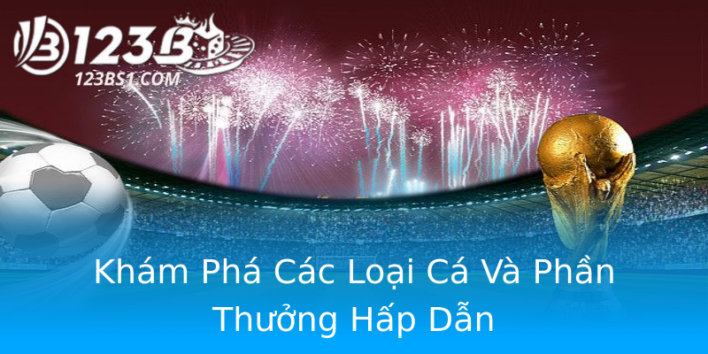 Khám Phá Các Loại Cá Và Phần Thưởng Hấp Dẫn