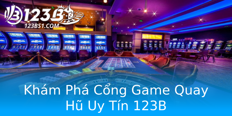 Khám Phá Cổng Game Quay Hũ Uy Tín 123B
