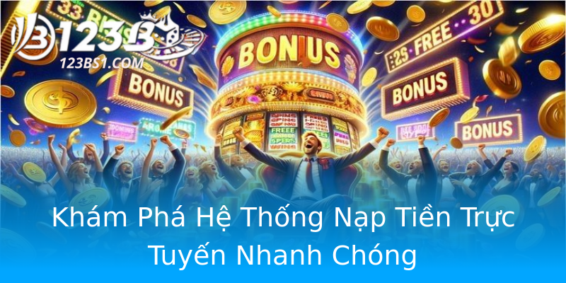 Khám Phá Hệ Thống Nạp Tiền Trực Tuyến Nhanh Chóng