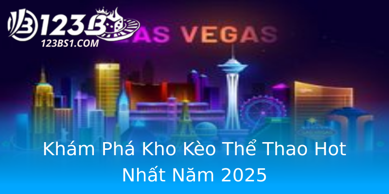 Khám Phá Kho Kèo Thể Thao Hot Nhất Năm 2025
