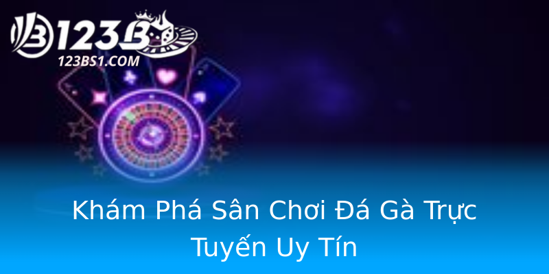 Khám Phá Sân Chơi Đá Gà Trực Tuyến Uy Tín