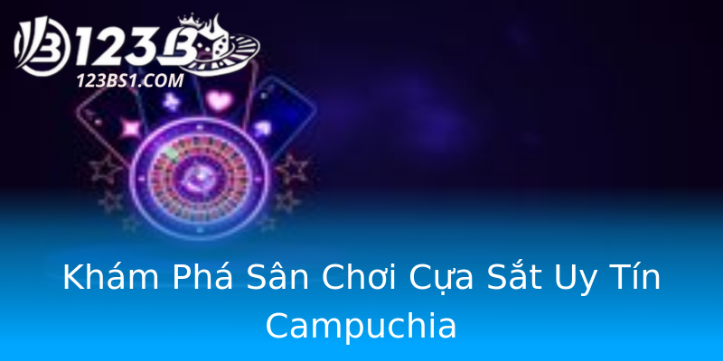 Khám Phá Sân Chơi Cựa Sắt Uy Tín Campuchia