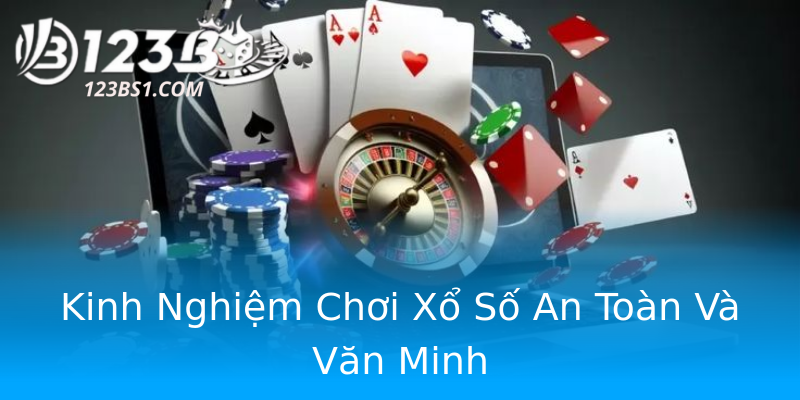 Kinh Nghiệm Chơi Xổ Số An Toàn Và Văn Minh