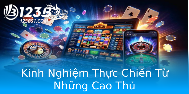 Kinh Nghiệm Thực Chiến Từ Những Cao Thủ