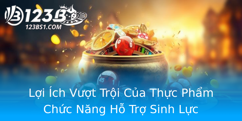 Lợi Ích Vượt Trội Của Thực Phẩm Chức Năng Hỗ Trợ Sinh Lực