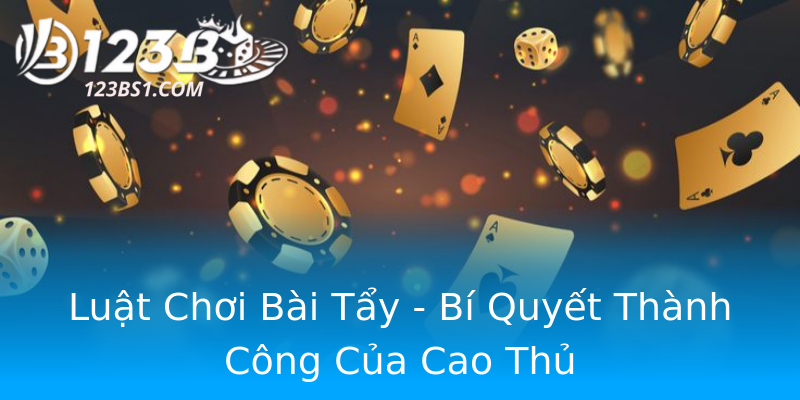 Luật Chơi Bài Tẩy - Bí Quyết Thành Công Của Cao Thủ