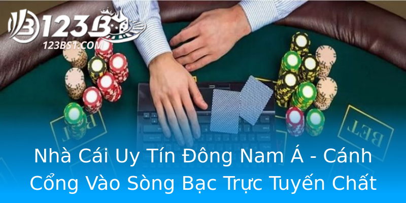 Nhà Cái Uy Tín Đông Nam Á - Cánh Cổng Vào Sòng Bạc Trực Tuyến Chất Lượng