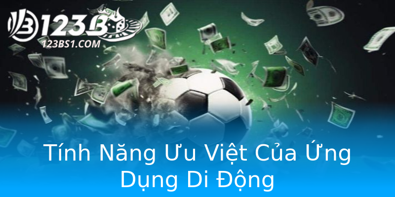 Tính Năng Ưu Việt Của Ứng Dụng Di Động
