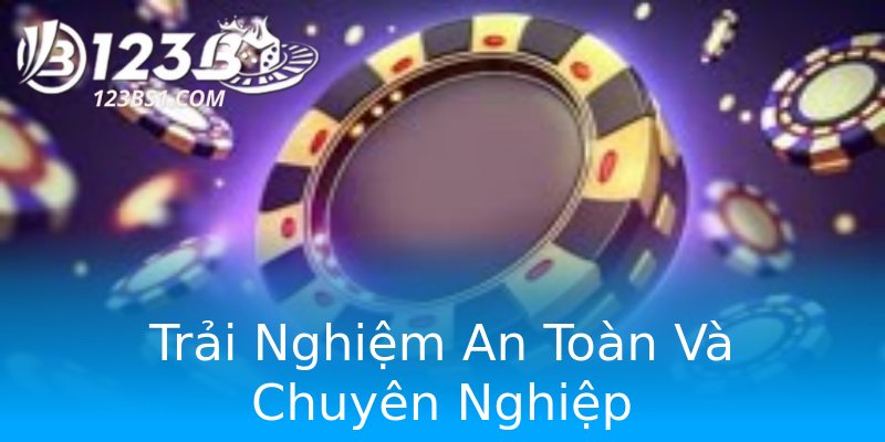Trải Nghiệm An Toàn Và Chuyên Nghiệp