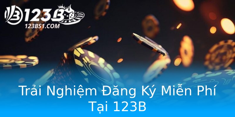 Trải Nghiệm Đăng Ký Miễn Phí Tại 123B