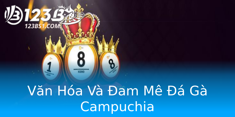 Văn Hóa Và Đam Mê Đá Gà Campuchia